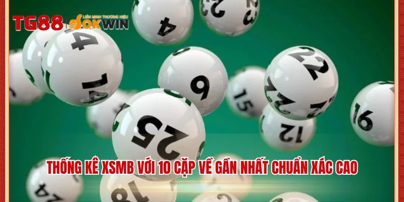 Thống kê XSMB với 10 cặp về gần nhất chuẩn xác cao