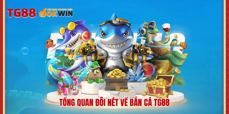 Tổng quan đôi nét về bắn cá TG88
